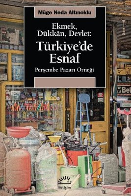 Ekmek Dükkan Devlet: Türkiye'de Esnaf - Perşembe Pazarı Örneği Müge Ne