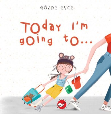 Today I'm Going To… Gözde Eyce Beyaz Balina Yayınları 9786051886664