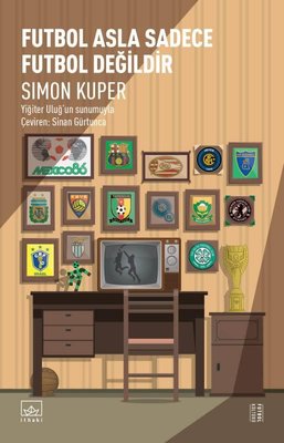 Futbol Asla Sadece Futbol Değildir Simon Kuper İthaki Yayınları 978625