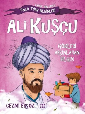 Ali Kuşçu: Gökleri Arşınlayan Bilgin - Tarihe Yön Veren Ünlü Türk Bilginleri Cezmi Ersöz Dokuz Yayınları 9786258099652