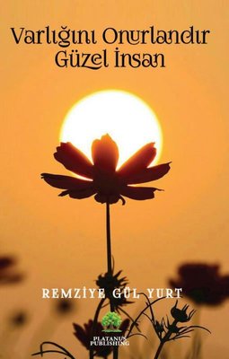 Varlığını Onurlandır Güzel İnsan Remziye Gül Yurt Platanus Publishing 