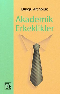 Akademik Erkeklikler Duygu Altınoluk Töz Yayınları 9786057389398