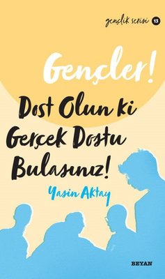 Gençler! Dost Olun Ki, Gerçek Dostu Bulasınız! Yasin Aktay Beyan Yayın