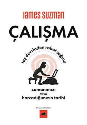 Çalışma - Taş Devrinden Robot Çağına Zamanımızı Nasıl Harcadığımızın T