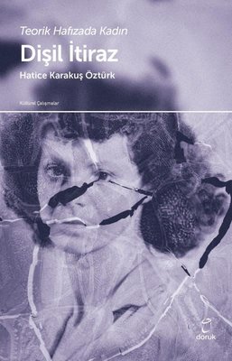 Dişil İtiraz-Teorik Hafızada Kadın Hatice Karakuş Öztürk Doruk Yayınla