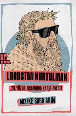 Logostan Kurtulmak: 20. Yüzyıl Dramında Karşı - Anlatı Melike Saba Aki