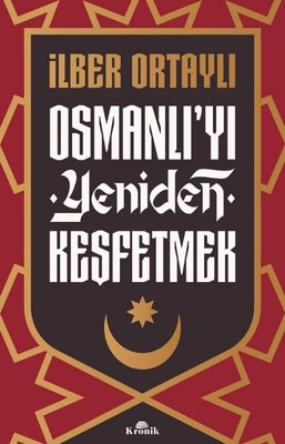 Osmanlı'yı Yeniden Keşfetmek İlber Ortaylı Kronik Kitap 9786256989085