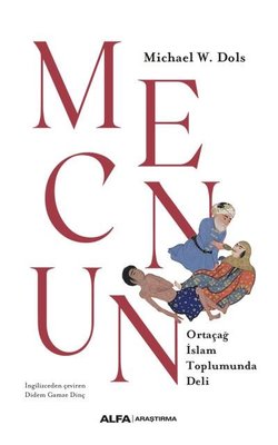 Mecnun - Ortaçağ İslam Toplumunda Deli Michael W. Dols Alfa Yayıncılık
