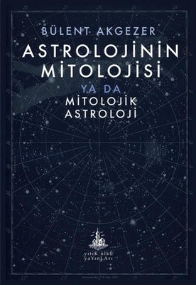 Astrolojinin Mitolojisi Ya Da Mitolojik Astroloji Bülent Akgezer Yitik