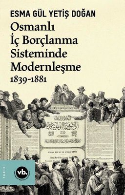 Osmanlı İç Borçlanma Sisteminde Modernleşme 1839 - 188 Esma Gül Yetiş 