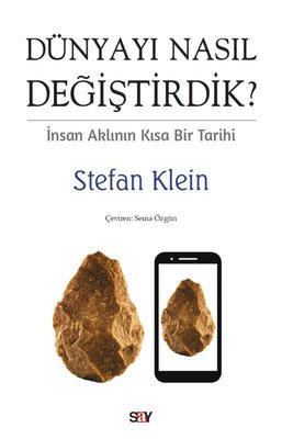 Dünyayı Nasıl Değiştirdik? İnsan Aklının Kısa Bir Tarihi Stefan Klein