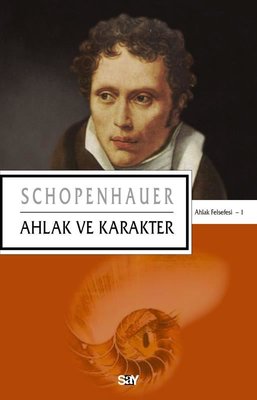 Ahlak ve Karakter - Ahlak Felsefesi 1 Arthur Schopenhauer Say Yayınlar