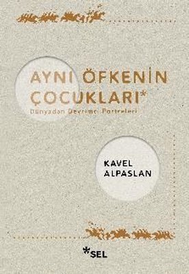 Aynı Öfkenin Çocukları: Dünyadan Devrimci Portreleri Kavel Alpaslan Se