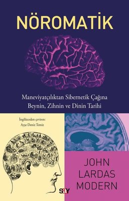 Nöromatik: Maneviyatçılıktan Sibernetik Çağına Beynin, Zihnin ve Dinin