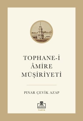 Tophane-i Amire Müşiriyeti Pınar Çevik Azap Timaş Akademi 978605084679
