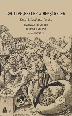 Cadılar, Ebeler ve Hemşireler - Kadın Şifacıların Tarihi Barbara Ehren