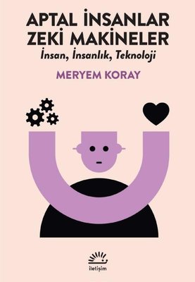 Aptal İnsanlar, Zeki Makineler - İnsan, İnsanlık, Teknoloji Meryem Kor