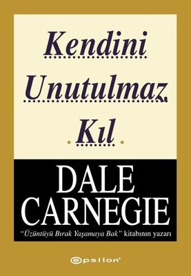 Kendini Unutulmaz Kıl Dale Carnegie Epsilon Yayınevi 9786254143250