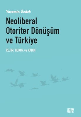 Neoliberal Otoriter Dönüşüm ve Türkiye: Rejim Hukuk ve Kadın Yasemin Ö