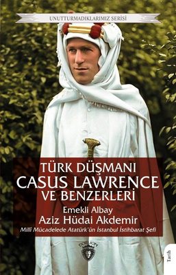 Türk Düşmanı Casus Lawrence ve Benzerleri Aziz Hüdai Akdemir Dorlion Y