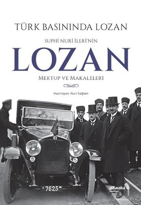 Türk Basınında Lozan: Suphi Nuri İleri'nin Lozan Mektup ve Makaleleri 
