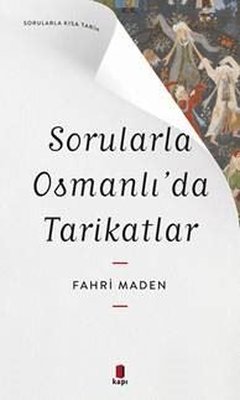 Sorularla Osmanlı'da Tarikatlar - Sorularla Kısa Tarih Fahri Maden Kap
