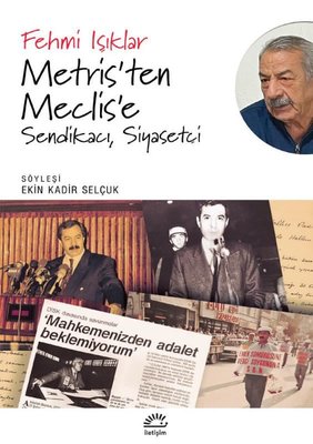 Metris'ten Meclis'e: Sendikacı Siyasetçi Fehmi Işıklar İletişim Yayınl