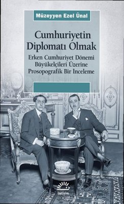 Cumhuriyetin Diplomatı Olmak: Erken Cumhuriyet Dönemi Büyükelçileri Üz