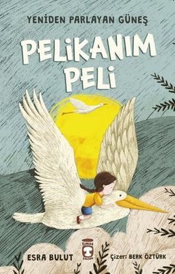 Pelikanım Peli-Yeniden Parlayan Güneş Esra Bulut Timaş Çocuk 9786050847468