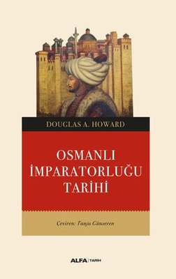 Osmanlı İmparatorluğu Tarihi Douglas A. Howard Alfa Yayıncılık 9786254