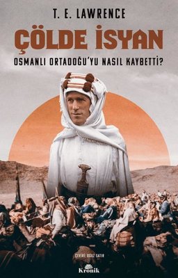 Çölde İsyan - Osmanlı Ortadoğu'yu Nasıl Kaybetti? T. E. Lawrence Kroni