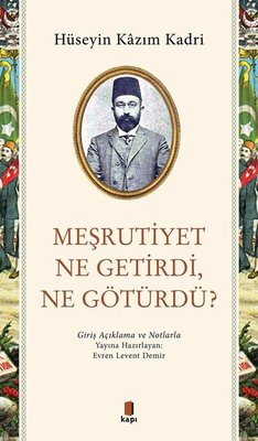 Meşrutiyet Ne Getirdi Ne Götürdü? Giriş Açıklama ve Notlarla Hüseyin K