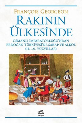 Rakının Ülkesinde: Osmanlı İmparatorluğu'ndan Erdoğan Türkiyesi'ne Şar
