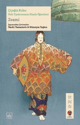 Çiçeğin Ruhu: Noh Tiyatrosunun Klasik Öğretileri Zeami İthaki Yayınlar