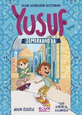 Yusuf Semerkand'da - İslam Şehirlerini Geziyorum Adem Özköse Gülce Çoc