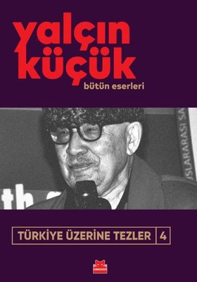 Türkiye Üzerine Tezler 4 - Yalçın Küçük Bütün Eserleri Yalçın Küçük Kı