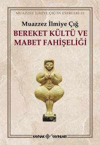 Bereket Kültü ve Mabet Fahişeliği Muazzez İlmiye Çığ Kaynak Yayınları 9789753434348