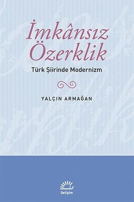 İmkansız Özerklik - Türk Şiirinde Modernizm Yalçın Armağan İletişim Ya
