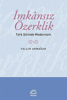 İmkansız Özerklik - Türk Şiirinde Modernizm Yalçın Armağan İletişim Ya