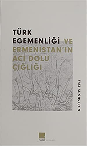 Türk Egemenlği ve Ermenistanın Acı Dolu Çığlığı Faiz Al Ghuseyın Pırgiç Yayınları