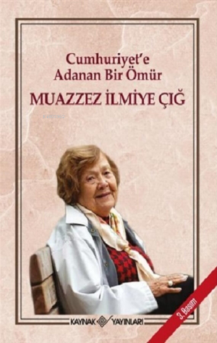 Cumhuriyete Adanan Bir Ömür Muazzez İlmiye Çığ Kaynak Yayınları 978625