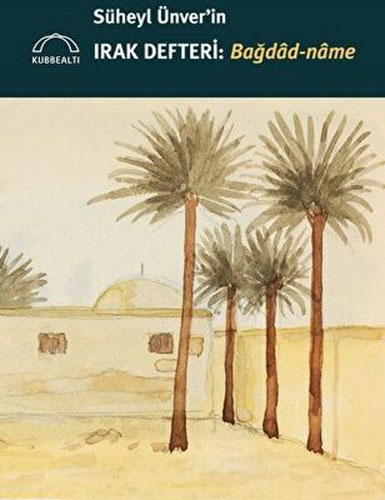 Süheyl Ünver`in Irak Defteri: Bağdad-name