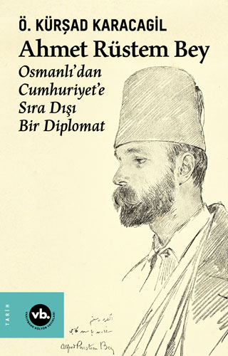 Ahmet Rüstem Bey - Osmanlı’dan Cumhuriyet'e Sıra Dışı Bir Diplomat (Ci