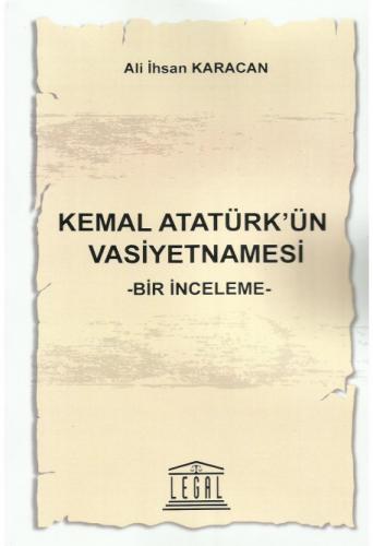 Kemal Atatürk’ün Vasiyetnamesi -Bir İnceleme- Ali İhsan Karacan Legal 