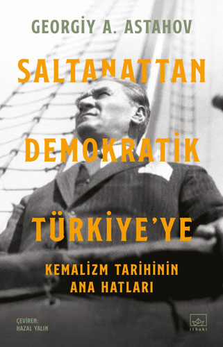 Saltanattan Demokratik Türkiye’ye: Kemalizm Tarihinin Ana Hatları