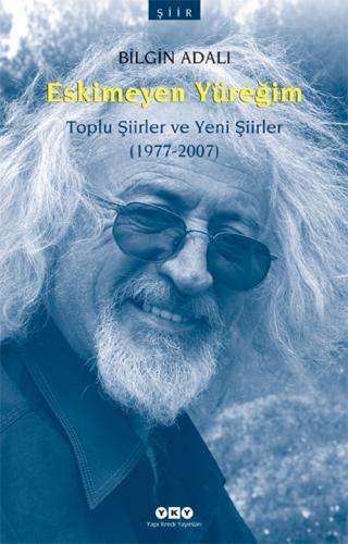 Eskimeyen Yüreğim – Toplu Şiirler ve Yeni Şiirler (1977-2007)