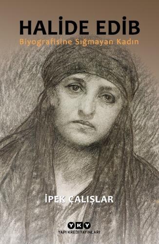 Halide Edib – Biyografisine Sığmayan Kadın