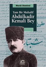 Tam Bir Muhalif Abdülkadir Kemali Bey