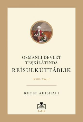 Osmanlı Devlet Teşkilatında Reisülküttablık (Xvııı. Yüzyıl) 9786050847